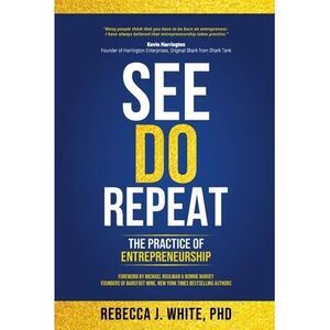 See Do Repeat: The Practice of Entrepreneurship -- Rebecca White